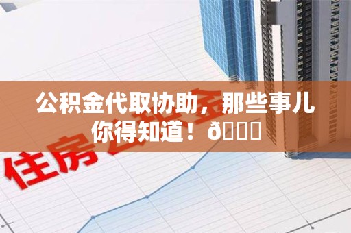 黄山公积金代取协助，那些事儿你得知道！😎