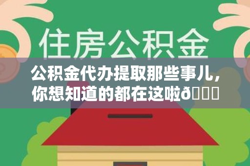 黄山公积金代办提取那些事儿，你想知道的都在这啦😉