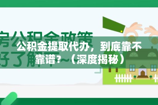 黄山公积金提取代办,到底靠不靠谱?(深度揭秘) 黄山公积金提取代办,到底靠不靠谱?(深度揭秘)