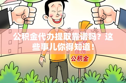 黄山公积金代办提取靠谱吗?这些事儿你得知道! 黄山公积金代办提取靠谱吗?这些事儿你得知道!